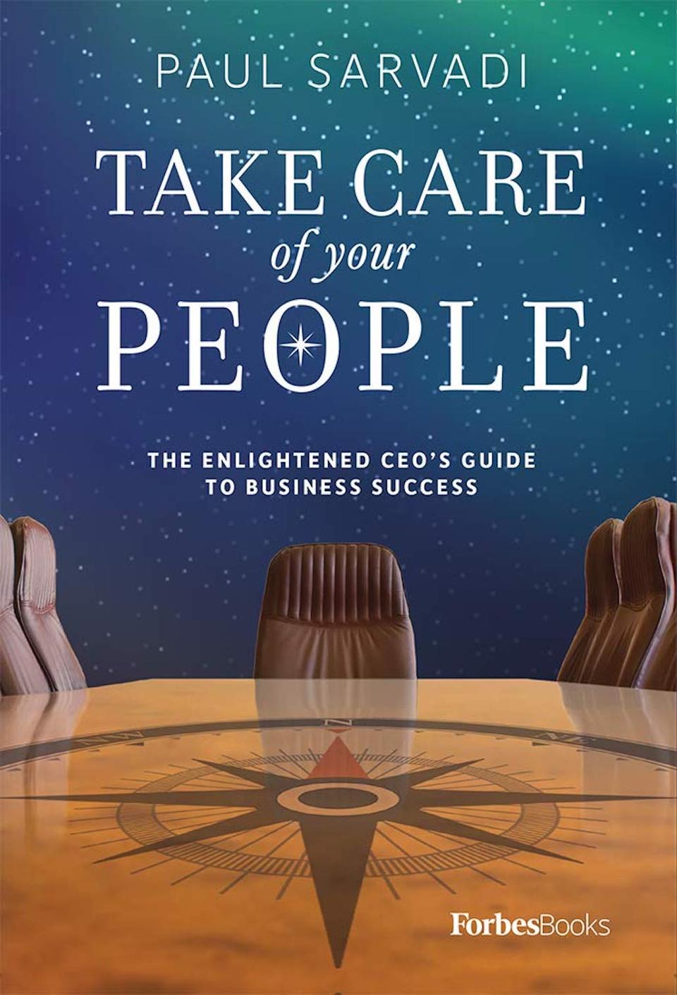Take Care of Your People: The Enlightened CEO’s Guide to Business Success by Paul Sarvadi